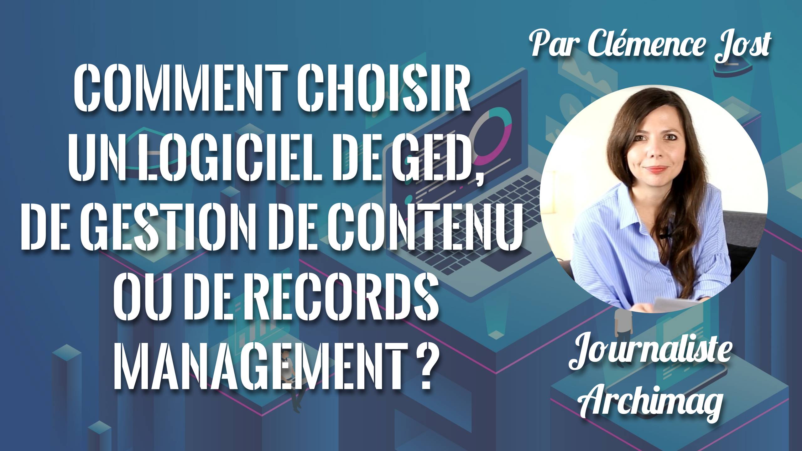 Clémence Jost, journaliste chez Archimag, présente les 8 points clés pour bien choisir son logiciel de Ged (gestion électronique de document), d'ECM (gestion de contenu) et de records management (RM). (DR) choisir-logiciel-ged-ECM-records-management-comparatif