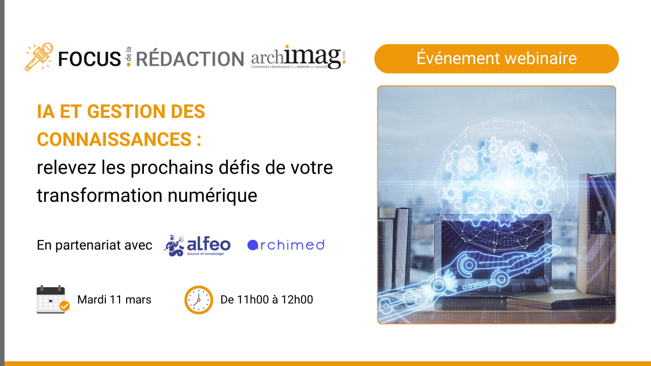 Le Focus de la Rédaction "IA et gestion des connaissances : relevez les prochains défis de votre transformation numérique" se tiendra le 11 mars 2025 de 11h à 12h. (DR) focus-redaction-archimag-alfeo-archimed-gestion-connaissances-intelligence-artificielle